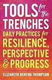 Tools for the Trenches: Daily Practices for Resilience, Perspective & Progress