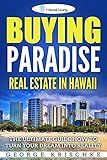 Buying Paradise - Real Estate In Hawaii: The Ultimate Guide How To Turn Your Dream Into Reality