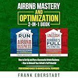 Airbnb Mastery and Optimization 2-in-1 Book: How to Set Up and Run a Successful Airbnb Business + How to Unleash Your Airbnb's Full Potential - from Beginner Basics to Advanced Rental Techniques