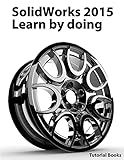 SolidWorks 2015 Learn by doing (Part, Assembly, Drawings, Sheet metal, Surface Design, Mold Tools, Weldments, DimXpert, and Rendering)
