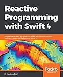 Reactive Programming with Swift 4: Build asynchronous reactive applications with easy-to-maintain and clean code using RxSwift and Xcode 9