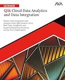 Ultimate Qlik Cloud Data Analytics and Data Integration: Master Data Integration and Analytics with Qlik Cloud to Drive Real-Time, Insightful, and ... Across Your Organization (English Edition)