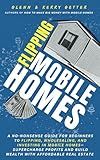 Flipping Mobile Homes: A no-nonsense guide for beginners to flipping, wholesaling, and investing in mobile homes—supercharge profits and build wealth ... (How to Make Big Money with Mobile Homes)