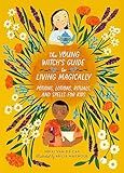 The Young Witch’s Guide to Living Magically: Potions, Lotions, Rituals, and Spells for Kids