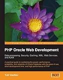 PHP Oracle Web Development: Data processing, Security, Caching, XML, Web Services, and Ajax: A practical guide to combining the power, performance, ... development time, and high performance of PHP by Yuli Vasiliev (2007-07-30)