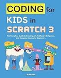 Coding for Kids in Scratch 3: The Complete Guide to Creating Art, Artificial Intelligence, and Computer Games for Beginners