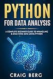 Python For Data Analysis: A Complete Beginner Guide to Wrangling & Analyzing Data Using Python (Code tutorials)
