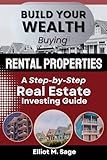 Building Your Wealth Buying Rental Properties: A Step-by-Step Real Estate Investing Guide