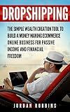 Dropshipping: The Simple Wealth Creation Tool To Build An Ecommerce Online Business For Passive Income And Financial Freedom (Dropshipping, e commerce, ... business, financial freedom, business)