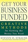 Get Your Business Funded: Creative Methods for Getting the Money You Need