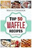 Waffle Cookbook: Top 50 Waffle Recipes