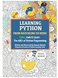 Learning Python, From Hatchling to Hero: Color, Code, and Learn: The ABC of Python Programming