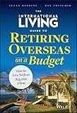 The International Living Guide to Retiring Overseas on a Budget: How to Live Well on $25,000 a Year