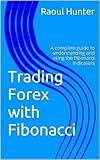 Forex Trading with Fibonacci: A complete guide to understanding and using the Fibonacci indicators in MT4