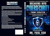 Breaking Into Cybersecurity from Scratch: The Complete Beginner's Guide to Build Job-Ready Skills, Earn Industry Certifications, and Land Your First Cybersecurity Job