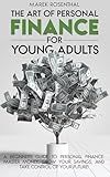 The Art of Personal Finance for Young Adults: A Beginner’s Guide to Personal Finance—Master Money, Grow Your Savings, and Take Control of Your Future!