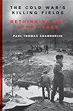 The Cold War's Killing Fields: Rethinking the Long Peace – The First Global History of Brutal Proxy Battles and Fourteen Million Deaths