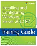 Training Guide Installing and Configuring Windows Server 2012 R2 (MCSA)