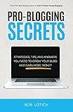 Pro-Blogging Secrets: Strategies, Tips, and Answers You Need to Grow Your Blog and Earn More Money (How to Make Money Blogging)