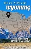 Relocating to Wyoming: The Best Kept Secret in America