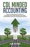 CDL Minded Accounting: The Clutter Proof System to Controlling your Finances in your Transportation and Trucking Business