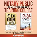 NOTARY PUBLIC COMPLETE BEGINNER’S TRAINING COURSE: Learn the Rules Fast, Pass Your Exam, and Start Your New Side Hustle, plus LOAN SIGNING AGENT, LLC, and REAL ESTATE Bonus Guides