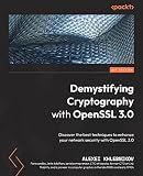 Demystifying Cryptography with OpenSSL 3.0: Discover the best techniques to enhance your network security with OpenSSL 3.0