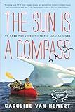 The Sun Is a Compass: My 4,000-Mile Journey into the Alaskan Wilds