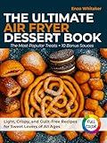 The Ultimate Air Fryer Dessert Book: The Most Popular Treats + 10 Bonus Sauces – Light, Crispy, and Guilt-Free Recipes for Sweet Lovers of All Ages