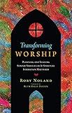 Transforming Worship: Planning and Leading Sunday Services as If Spiritual Formation Mattered (Transforming Resources)
