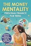 THE MONEY MENTALITY: PERSONAL FINANCE FOR TEENS: REAL-WORLD LESSONS ON FINANCIAL LITERACY, BUDGETING, INVESTING, AND SIDE HUSTLING