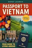 Passport to Vietnam: Expat Exit Plan – A Comprehensive Vietnam Expat Relocation Guide: Moving Abroad: Expat Relocation Guide Series, Book 1
