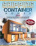SHIPPING CONTAINER HOMES: The Step-By-Step Guide to Building Your Cozy Home From Scratch With Techniques, Plans & Design Ideas for a Sustainable & Affordable Living + Extra Tips & Case Study