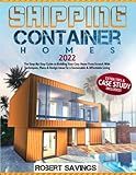SHIPPING CONTAINER HOMES: The Step-By-Step Guide to Building Your Cozy Home From Scratch With Techniques, Plans & Design Ideas for a Sustainable & Affordable Living + Extra Tips & Case Study