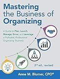 Mastering the Business of Organizing: A Guide to Plan, Launch, Manage, Grow, and Leverage a Profitable, Professional Organizing Business, 2nd ed., revised