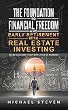 The Foundation To Financial Freedom And Early Retirement With Real Estate Investing: Secrets On How To Buy With Little Or No Money