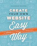 Create Your Own Website The Easy Way: The complete guide to getting you or your business online