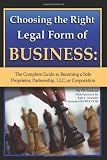 Choosing the Right Legal Form of Business: The Complete Guide to Becoming a Sole Proprietor, Partnership,? LLC, or Corporation