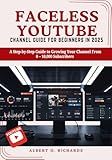 FACELESS YOUTUBE CHANNEL GUIDE FOR BEGINNERS IN 2025: A Step-by-Step Guide to Growing Your Channel From 0 – 10,000 Subscribers