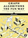 Graph Algorithms the Fun Way: Powerful Algorithms Decoded, Not Oversimplified