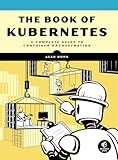 The Book of Kubernetes: A Complete Guide to Container Orchestration