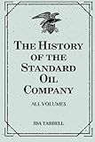 The History of the Standard Oil Company: All Volumes