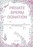 PRIVATE SPERM DONATION: A Comprehensive Guide to the Process and Implications for Donors and Recipients