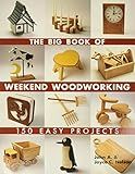 The Big Book of Weekend Woodworking: 150 Easy Projects