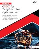 Ultimate ONNX for Deep Learning Optimization: Design, Optimize, and Deploy Deep Learning Models Using ONNX for Scalable Production and Edge AI Systems (English Edition)