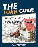 The Loan Guide: How to Get the Best Possible Mortgage.