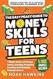 The Easy Peasy Guide to Money Skills for Teens: 7 Simple Habits to Effective Saving, Spending, Budgeting, Investing, and Developing Financial Literacy