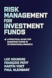 Risk Management for Investment Funds: A Practical Guide for European Funds in International Markets