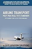 Airline Transport Pilot Practical Test Standards Explained For Elite Performance: An extensive guide to help pilots fully understand the requirements ... type rating practical test standards.