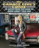 The Garage Girl's Guide to Everything You Need to Know About Your Car